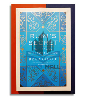 Rumi's Secret: The Life of the Sufi Poet of Love
