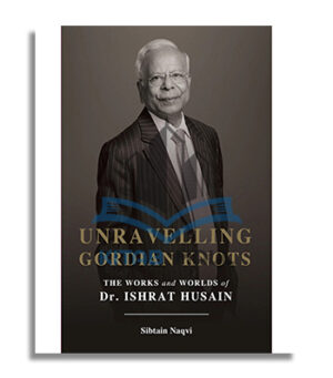 Unravelling Gordian Knots - The Works and Worlds of Dr. Ishrat Hussain