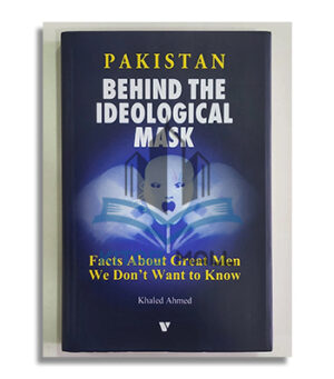 Pakistan Behind The Ideological Mask By Khaled Ahmed